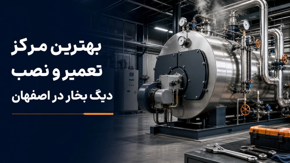 بهترین مرکز تعمیر و نصب دیگ بخار در اصفهان